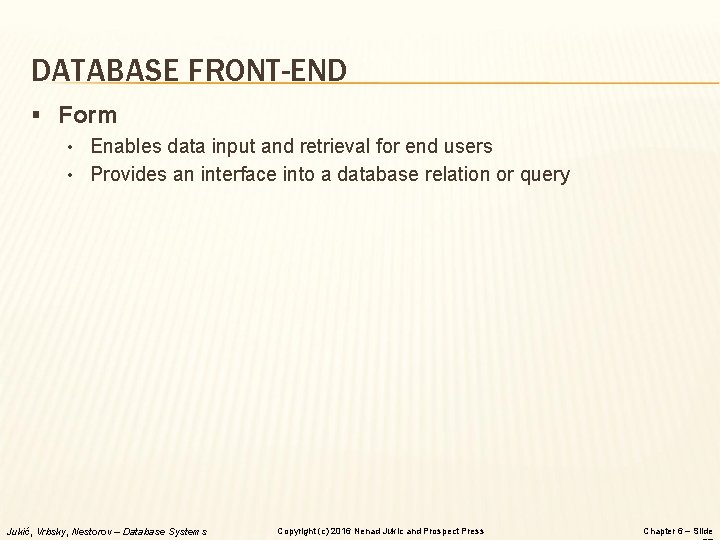 DATABASE FRONT-END § Form • Enables data input and retrieval for end users •