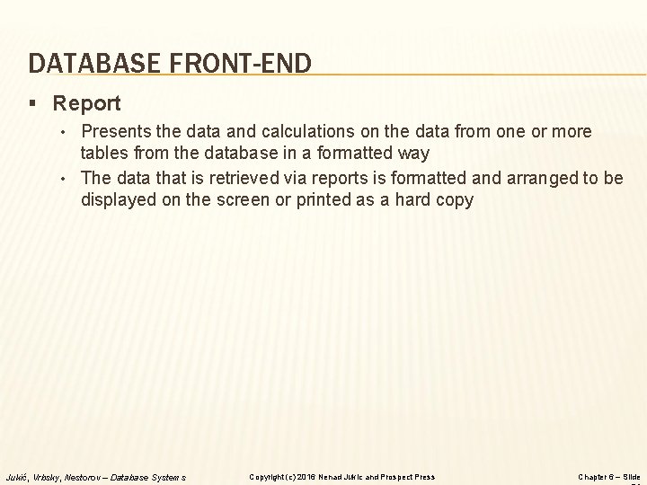 DATABASE FRONT-END § Report • Presents the data and calculations on the data from