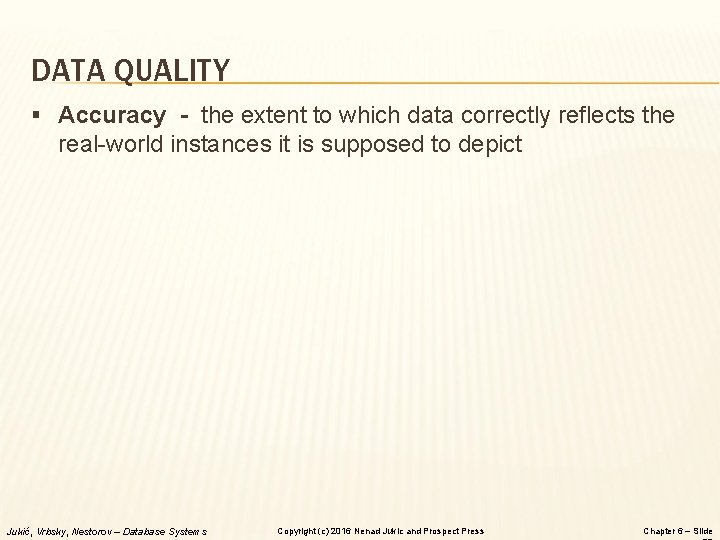 DATA QUALITY § Accuracy - the extent to which data correctly reflects the real-world