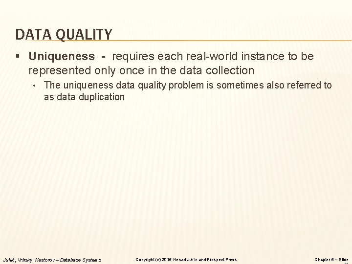DATA QUALITY § Uniqueness - requires each real-world instance to be represented only once