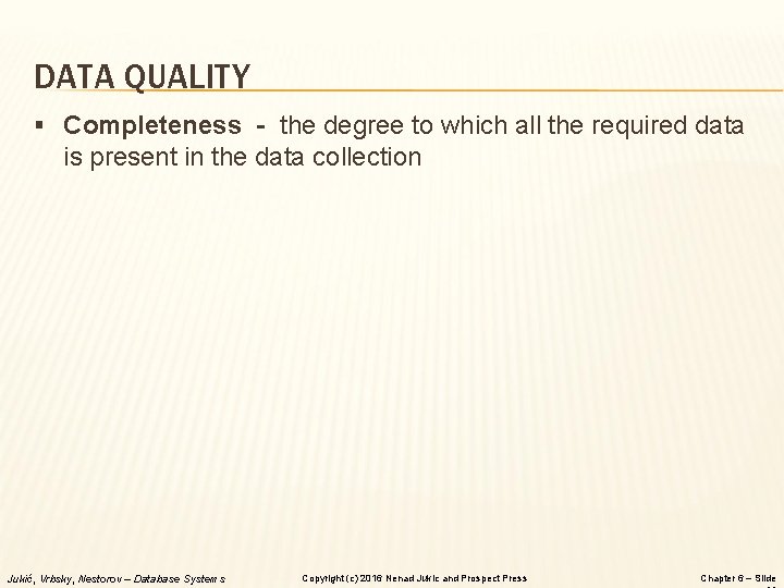 DATA QUALITY § Completeness - the degree to which all the required data is