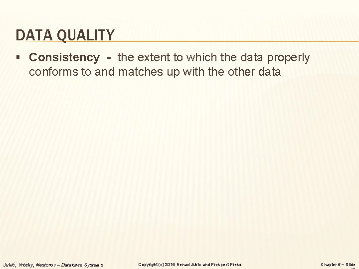 DATA QUALITY § Consistency - the extent to which the data properly conforms to