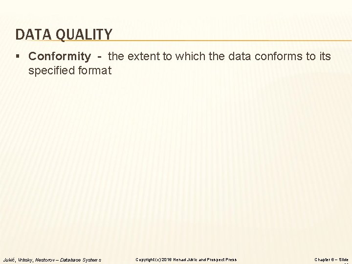 DATA QUALITY § Conformity - the extent to which the data conforms to its