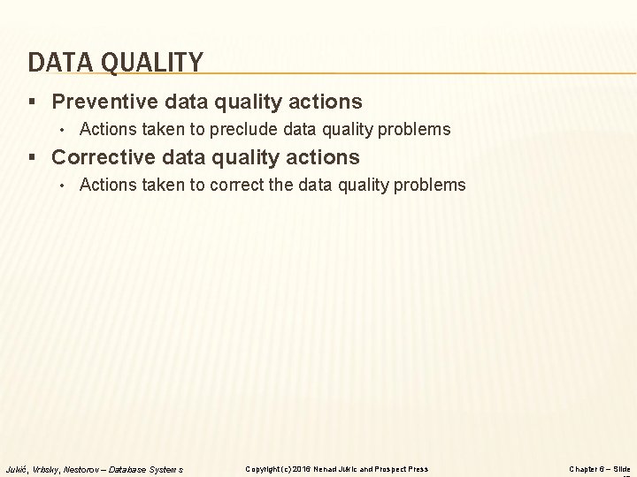 DATA QUALITY § Preventive data quality actions • Actions taken to preclude data quality