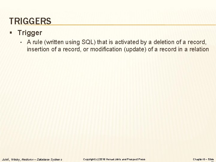 TRIGGERS § Trigger • A rule (written using SQL) that is activated by a