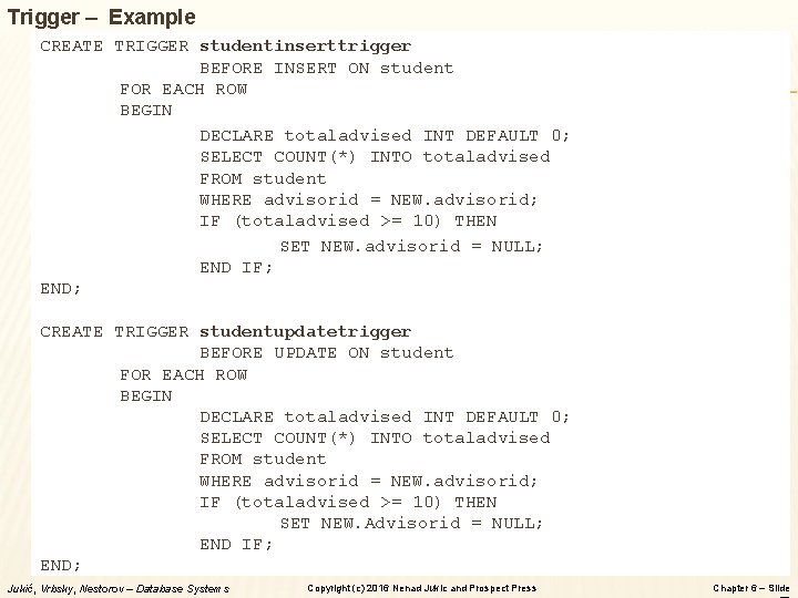 Trigger – Example CREATE TRIGGER studentinserttrigger BEFORE INSERT ON student FOR EACH ROW BEGIN