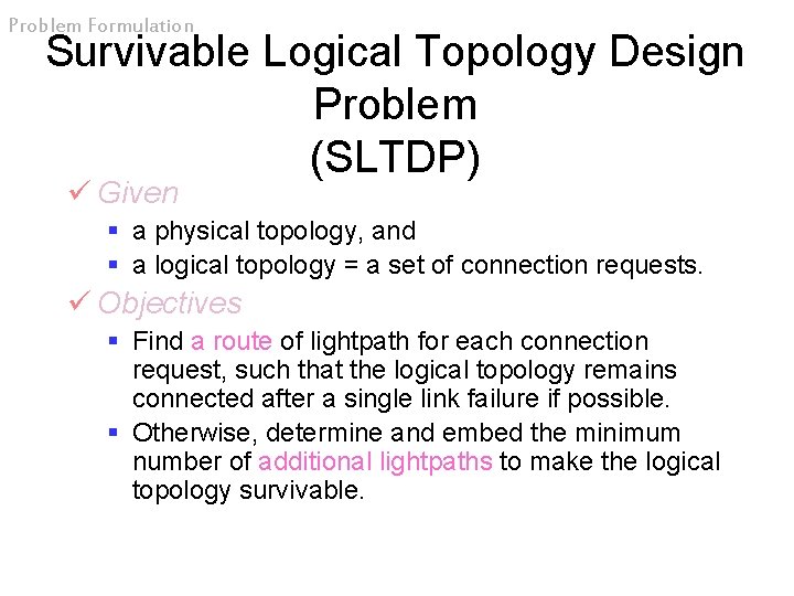 Problem Formulation Survivable Logical Topology Design Problem (SLTDP) ü Given § a physical topology,