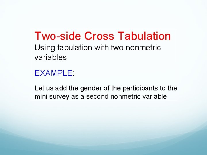 Two-side Cross Tabulation Using tabulation with two nonmetric variables EXAMPLE: Let us add the