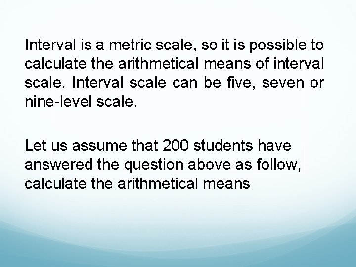 Interval is a metric scale, so it is possible to calculate the arithmetical means