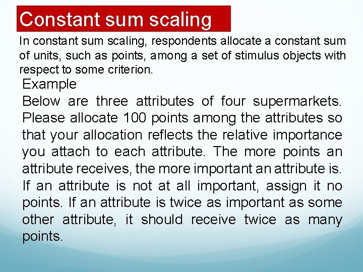 Constant sum scaling In constant sum scaling, respondents allocate a constant sum of units,