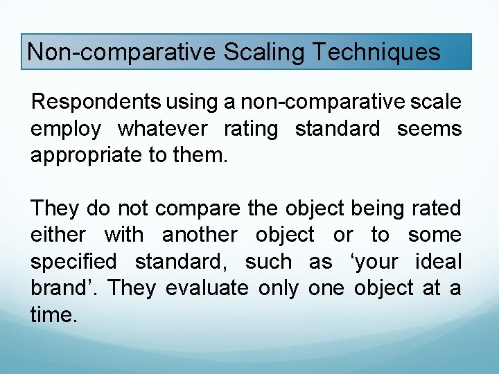 Non-comparative Scaling Techniques Respondents using a non-comparative scale employ whatever rating standard seems appropriate