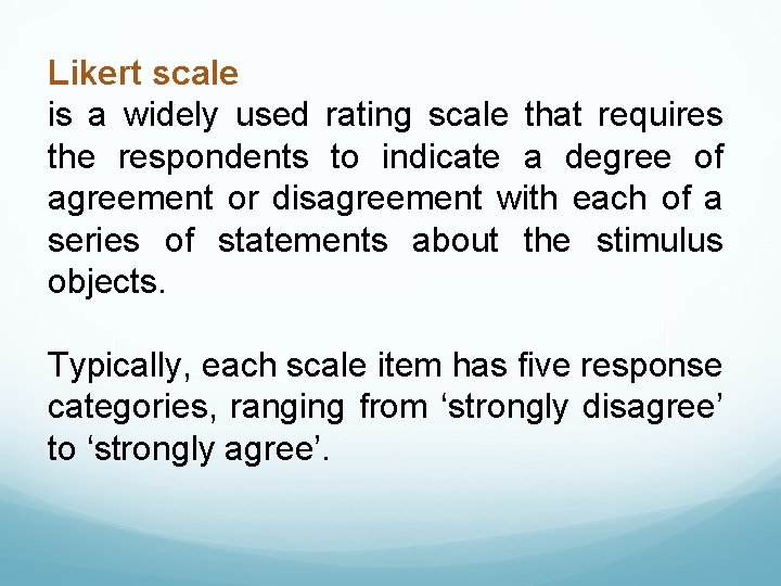 Likert scale is a widely used rating scale that requires the respondents to indicate