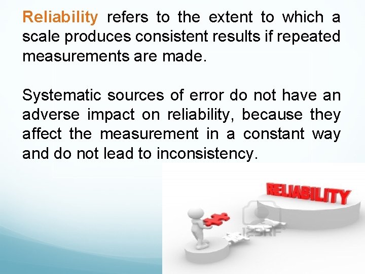 Reliability refers to the extent to which a scale produces consistent results if repeated