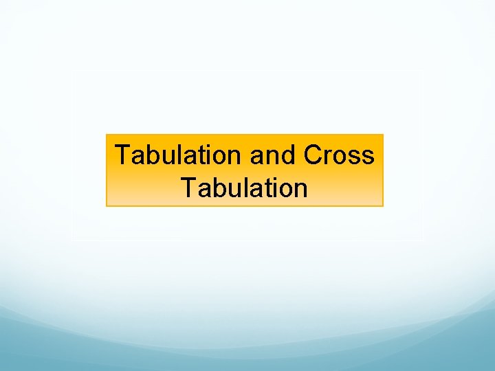 Tabulation and Cross Tabulation 