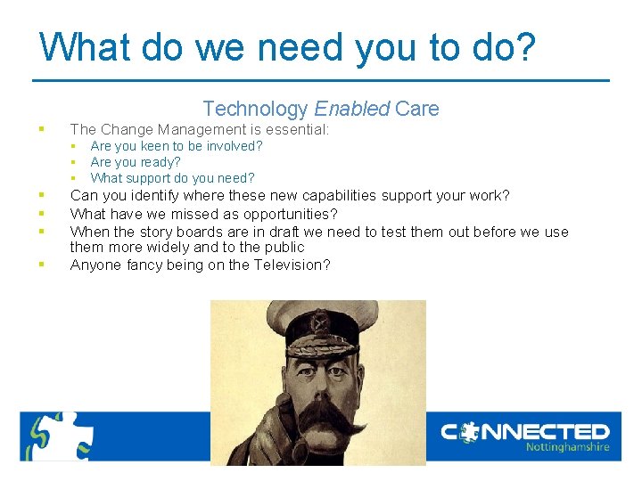 What do we need you to do? Technology Enabled Care § The Change Management