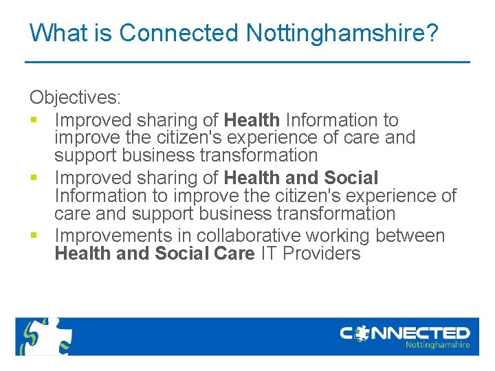 What is Connected Nottinghamshire? Objectives: § Improved sharing of Health Information to improve the