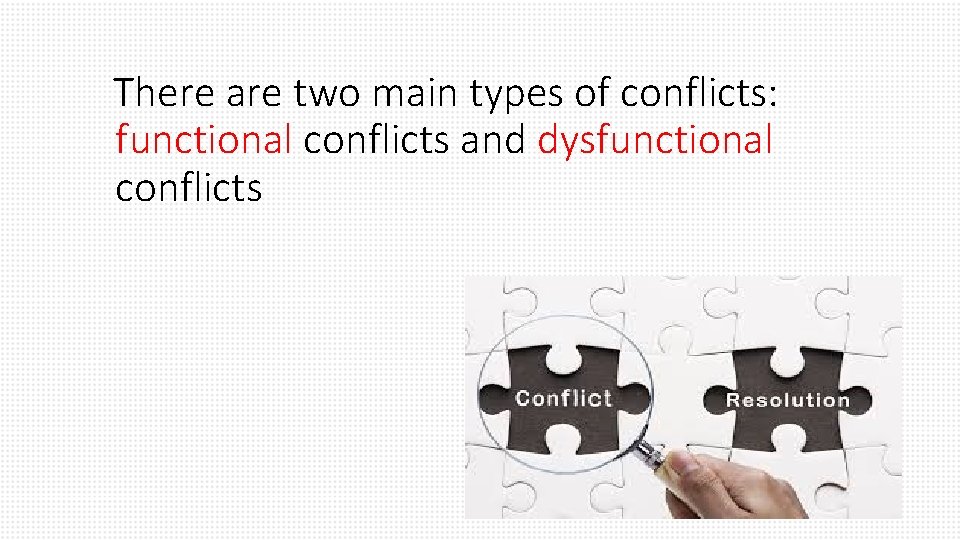 There are two main types of conflicts: functional conflicts and dysfunctional conflicts 