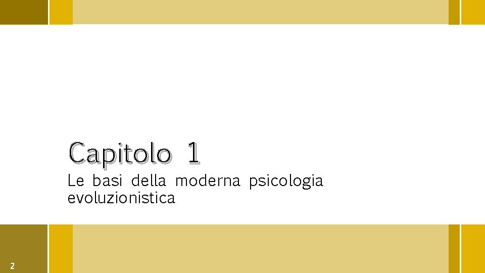 Capitolo 1 Le basi della moderna psicologia evoluzionistica 2 