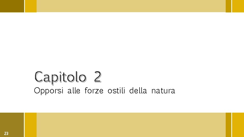 Capitolo 2 Opporsi alle forze ostili della natura 23 