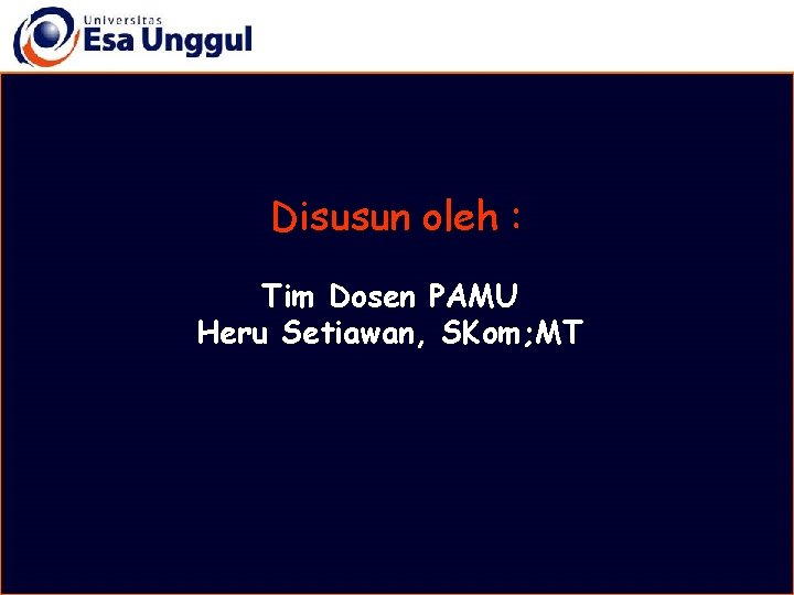 Disusun oleh : Tim Dosen PAMU Heru Setiawan, SKom; MT 