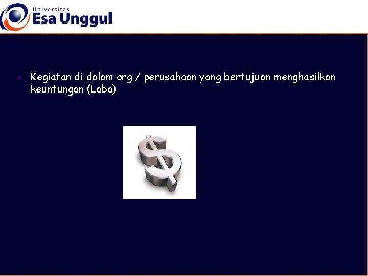 l Kegiatan di dalam org / perusahaan yang bertujuan menghasilkan keuntungan (Laba) 