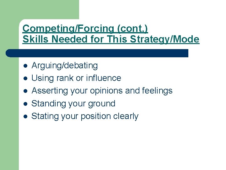 Competing/Forcing (cont. ) Skills Needed for This Strategy/Mode l l l Arguing/debating Using rank
