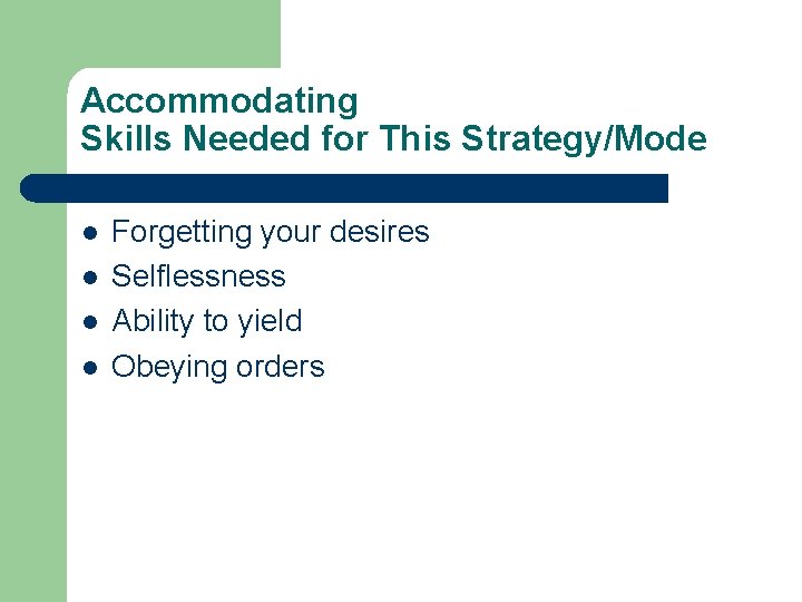 Accommodating Skills Needed for This Strategy/Mode l l Forgetting your desires Selflessness Ability to