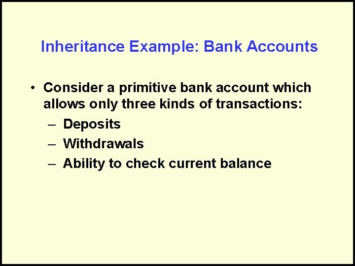 Inheritance Example: Bank Accounts • Consider a primitive bank account which allows only three