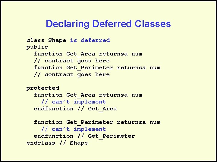 Declaring Deferred Classes class Shape is deferred public function Get_Area returnsa num // contract