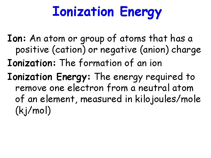 Ionization Energy Ion: An atom or group of atoms that has a positive (cation)