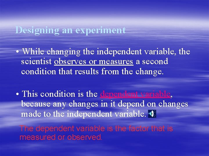 Designing an experiment • While changing the independent variable, the scientist observes or measures
