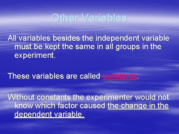 Other Variables All variables besides the independent variable must be kept the same in