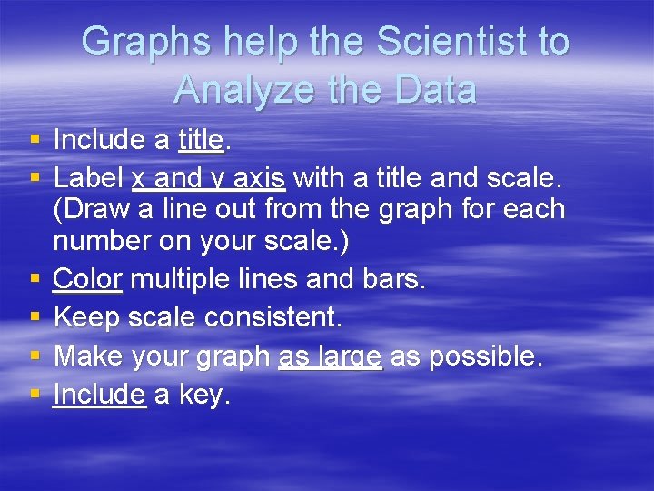 Graphs help the Scientist to Analyze the Data § Include a title. § Label