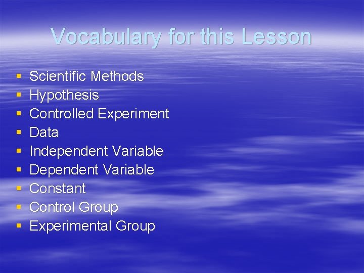Vocabulary for this Lesson § § § § § Scientific Methods Hypothesis Controlled Experiment