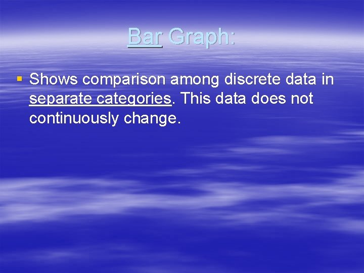 Bar Graph: § Shows comparison among discrete data in separate categories. This data does