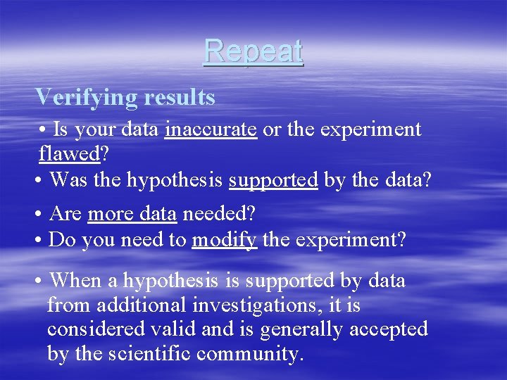 Repeat Verifying results • Is your data inaccurate or the experiment flawed? • Was