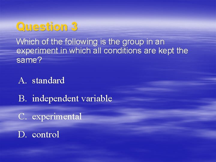 Question 3 Which of the following is the group in an experiment in which