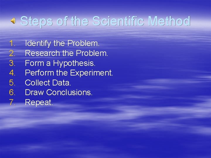 Steps of the Scientific Method 1. 2. 3. 4. 5. 6. 7. Identify the