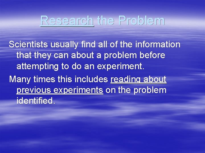Research the Problem Scientists usually find all of the information that they can about