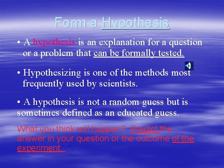 Form a Hypothesis • A hypothesis is an explanation for a question or a