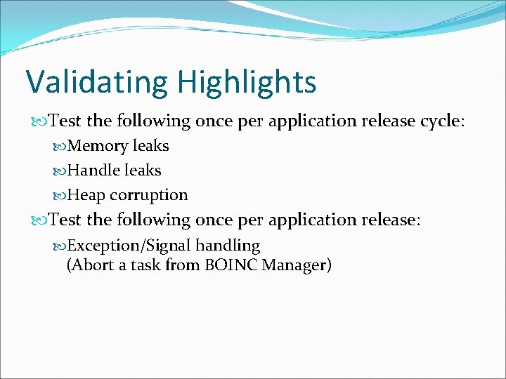 Validating Highlights Test the following once per application release cycle: Memory leaks Handle leaks