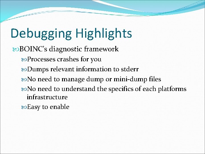 Debugging Highlights BOINC’s diagnostic framework Processes crashes for you Dumps relevant information to stderr