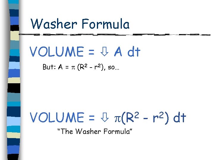 Washer Formula VOLUME = A dt But: A = (R 2 - r 2),