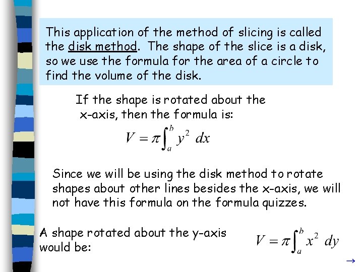 This application of the method of slicing is called the disk method. The shape