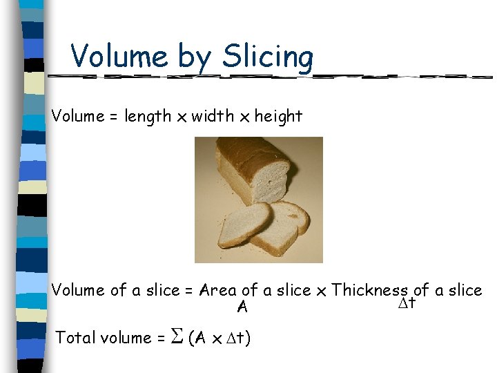 Volume by Slicing Volume = length x width x height Volume of a slice