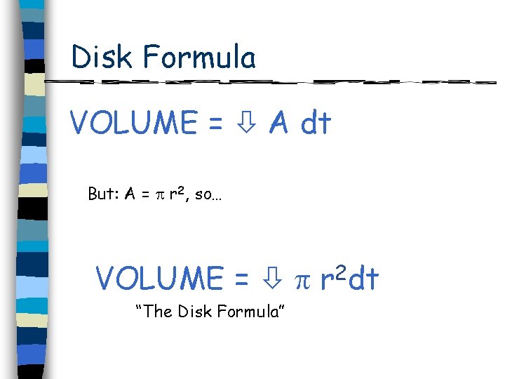 Disk Formula VOLUME = A dt But: A = r 2, so… VOLUME =