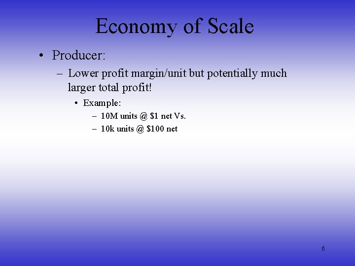 Economy of Scale • Producer: – Lower profit margin/unit but potentially much larger total
