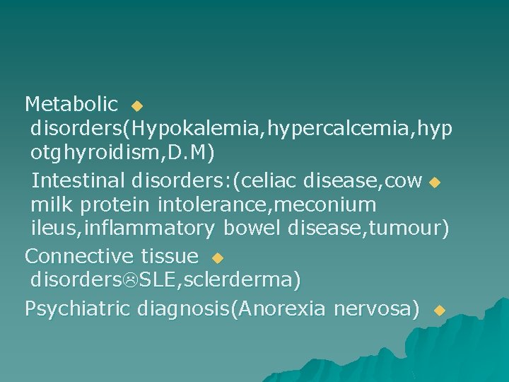 Metabolic u disorders(Hypokalemia, hypercalcemia, hyp otghyroidism, D. M) Intestinal disorders: (celiac disease, cow u