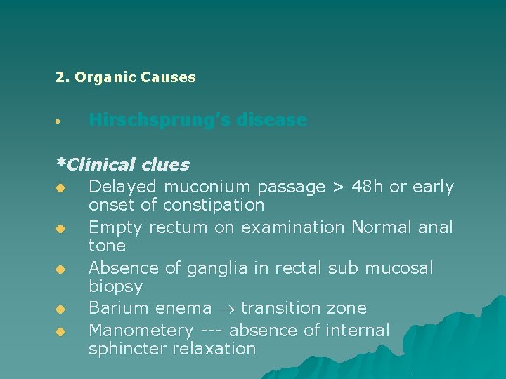 2. Organic Causes • Hirschsprung’s disease *Clinical clues u Delayed muconium passage > 48