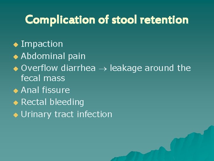 Complication of stool retention Impaction u Abdominal pain u Overflow diarrhea leakage around the